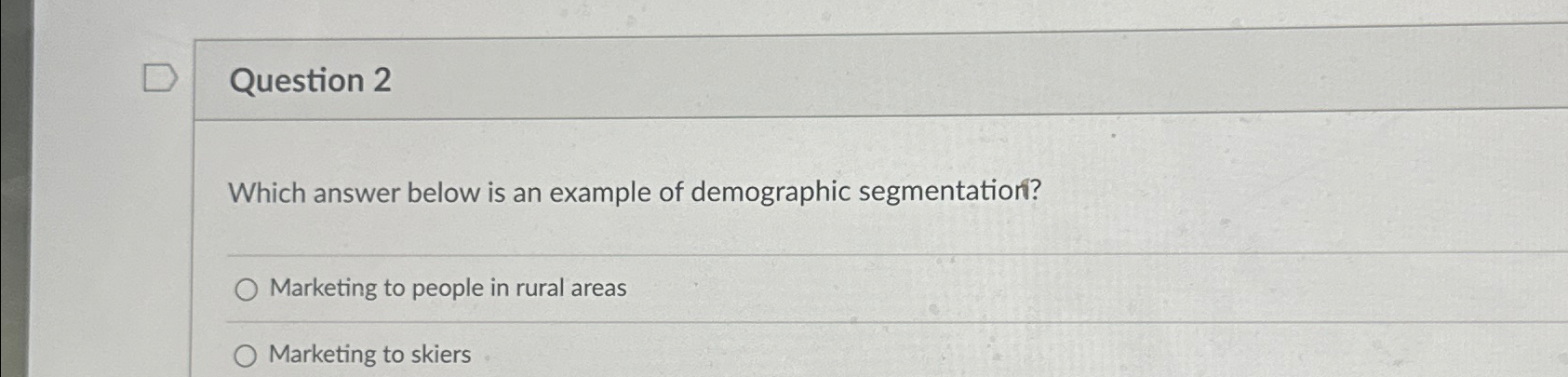  Question 2 Which answer below is an example of demographic segmentation?