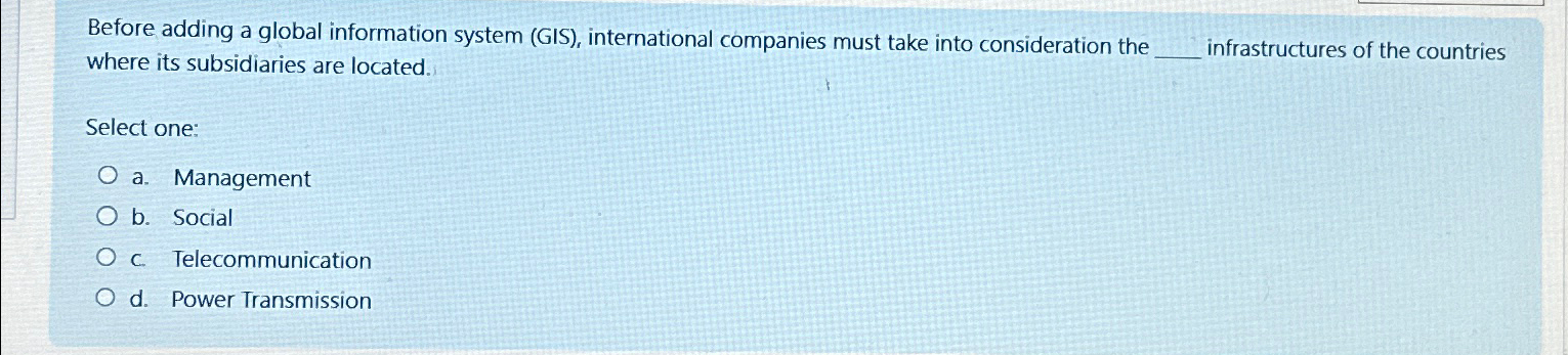  Before adding a global information system (GIS), international companies must take