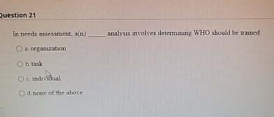  Question 21 In needs assesment, a(n), analysis involves determining WHO should