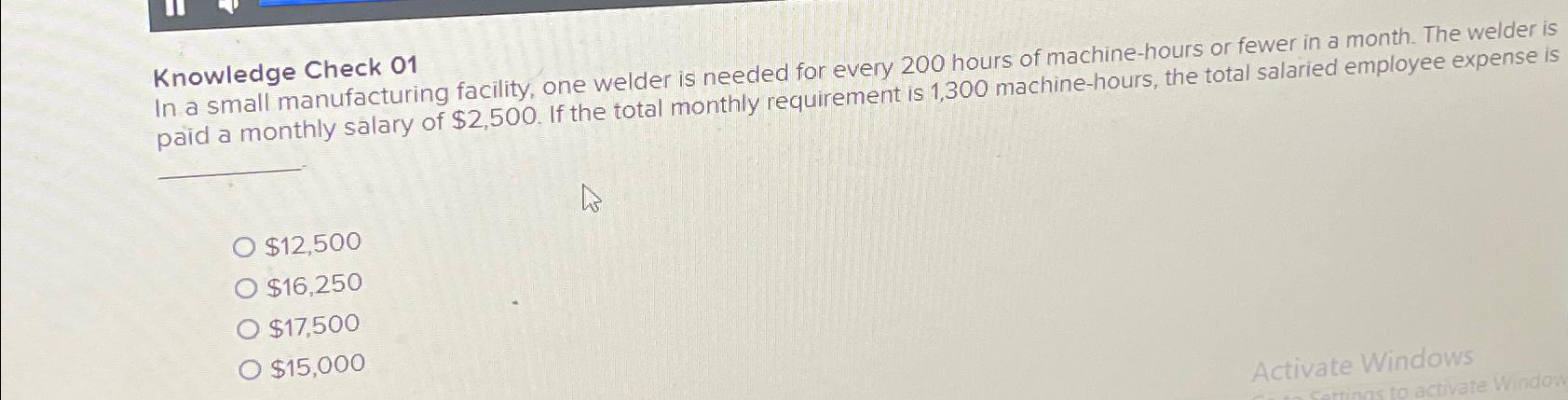  Knowledge Check 01 In a small manufacturing facility, one welder is