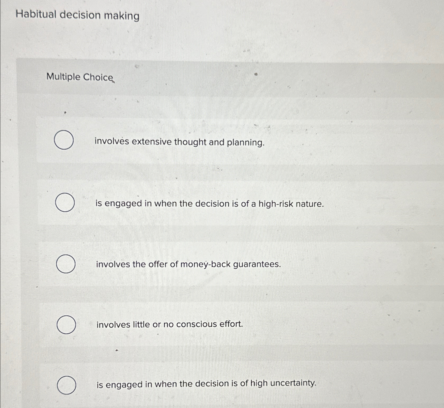  Habitual decision making Multiple Choice involves extensive thought and planning. is