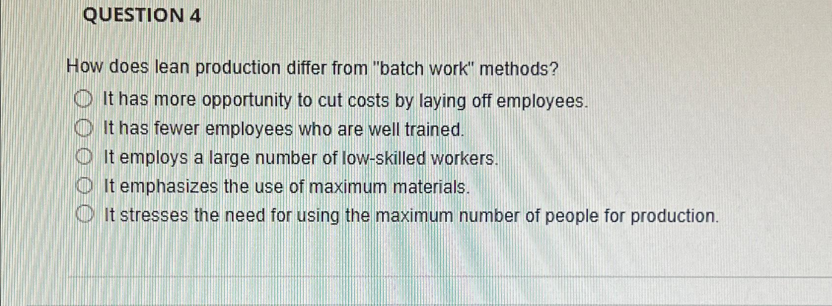  QUESTION 4 How does lean production differ from "batch work" methods?