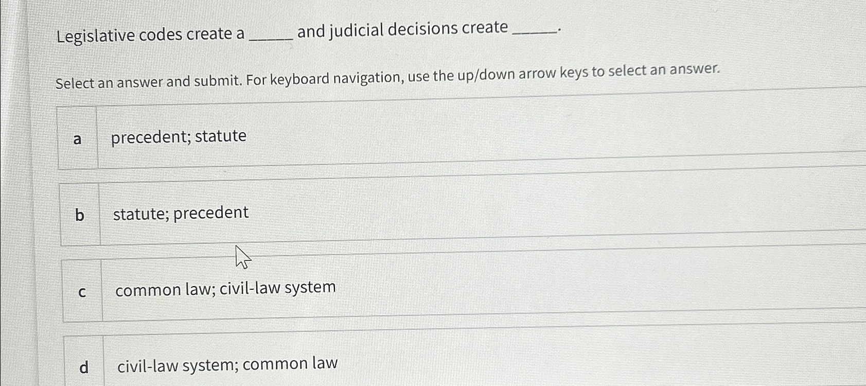  Legislative codes create a and judicial decisions create Select an answer