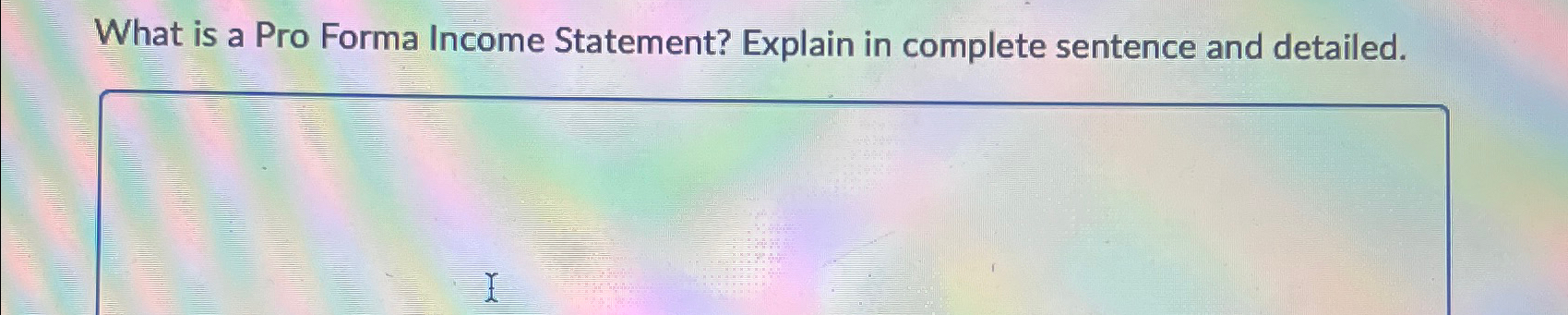  What is a Pro Forma Income Statement? Explain in complete sentence