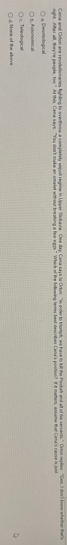  a. Deontological b. Astonomical c. Teleological d. None of the above