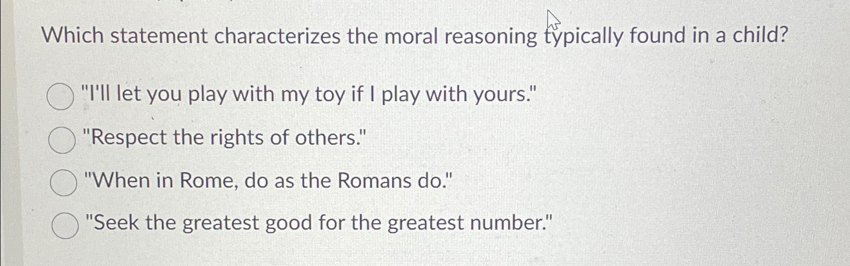 Which statement characterizes the moral reasoning typically found in a child?