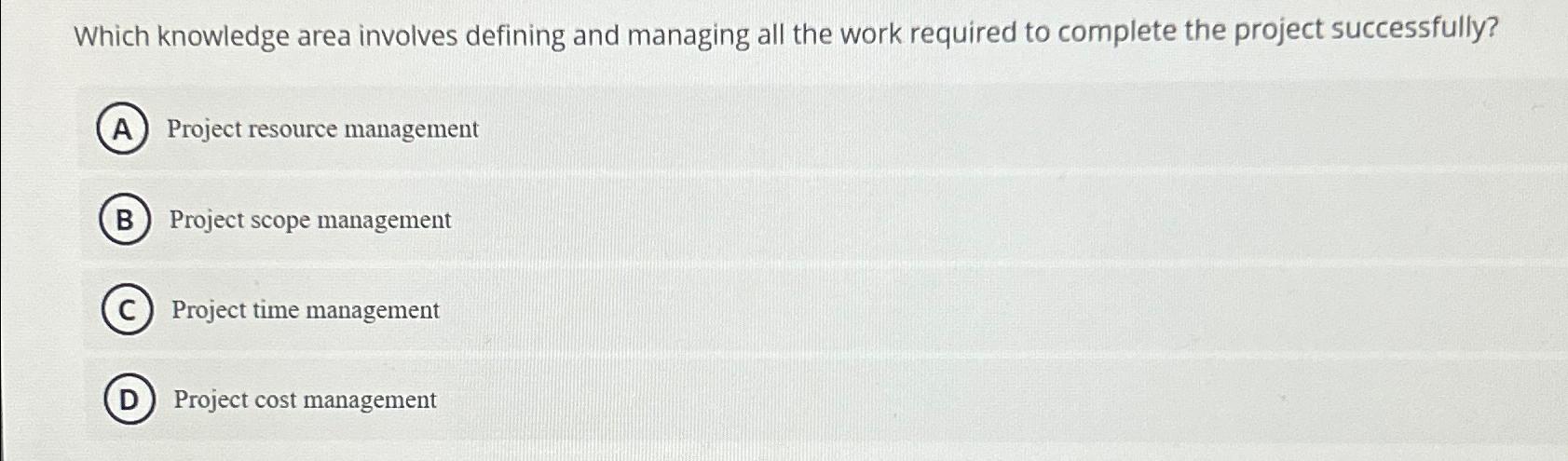  Which knowledge area involves defining and managing all the work required