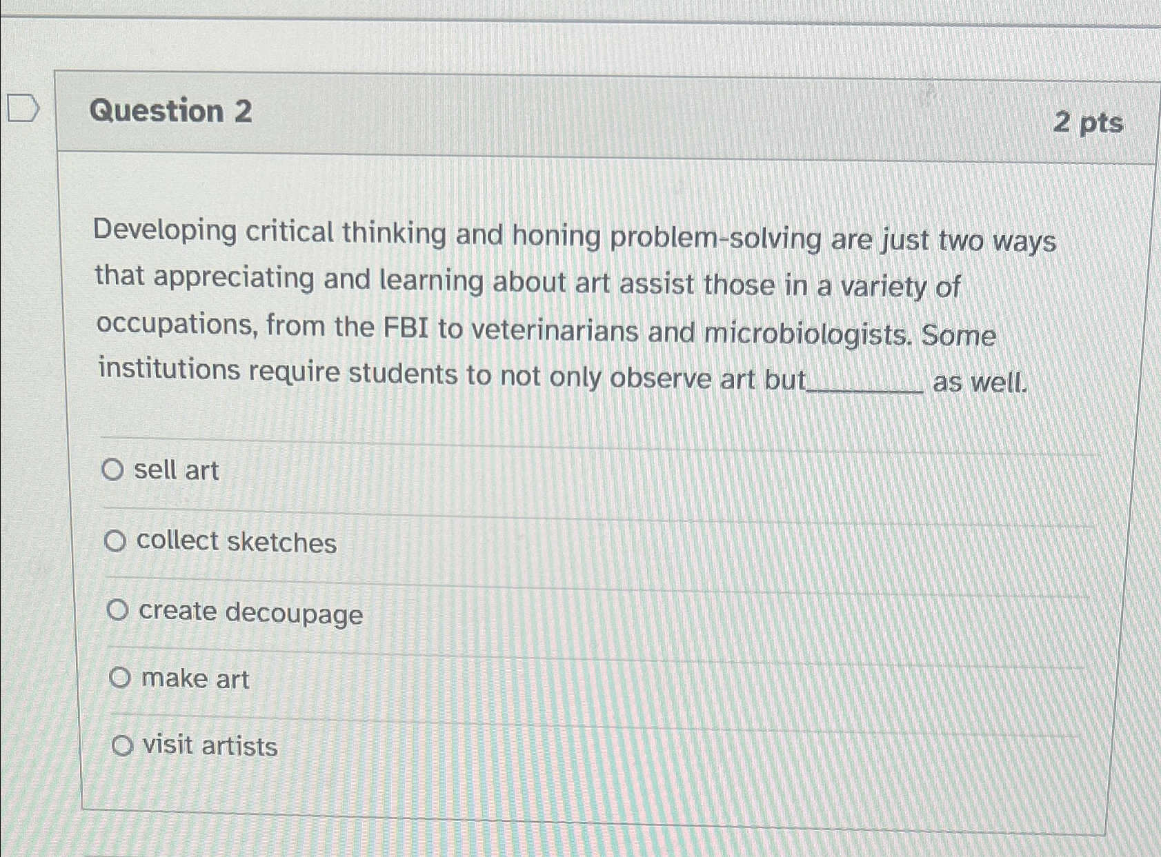  Question 2 2 pts Developing critical thinking and honing problem-solving are