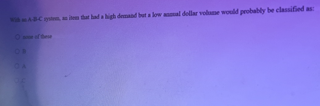  With an A-B-C system, an item that had a high demand