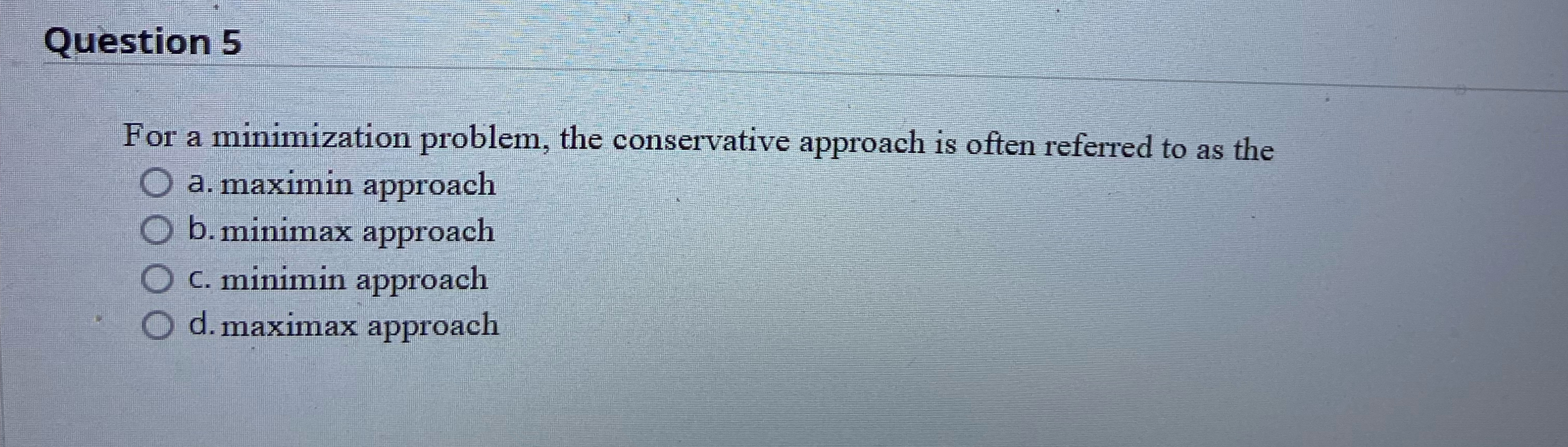  Question 5 For a minimization problem, the conservative approach is often