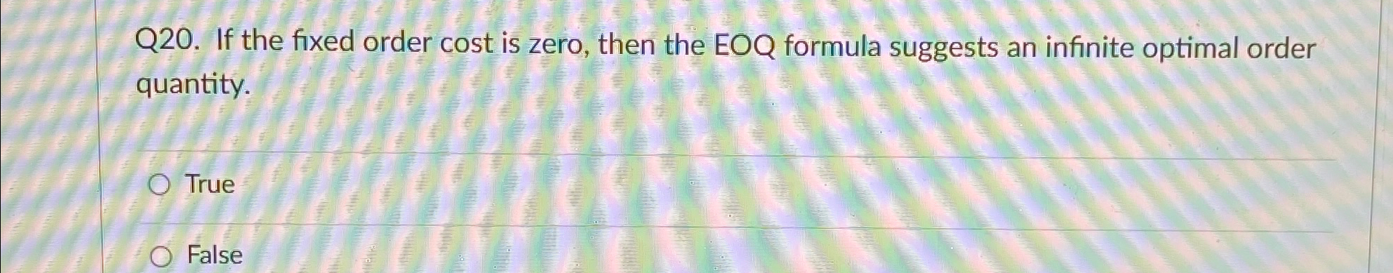  Q20. If the fixed order cost is zero, then the EOQ