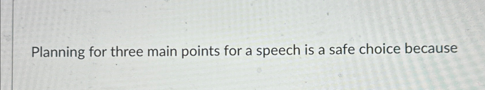  Planning for three main points for a speech is a safe