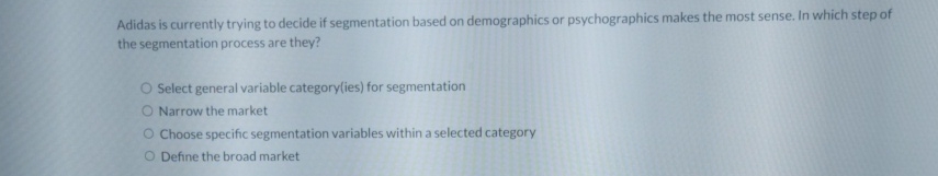  Adidas is currently trying to decide if segmentation based on demographics