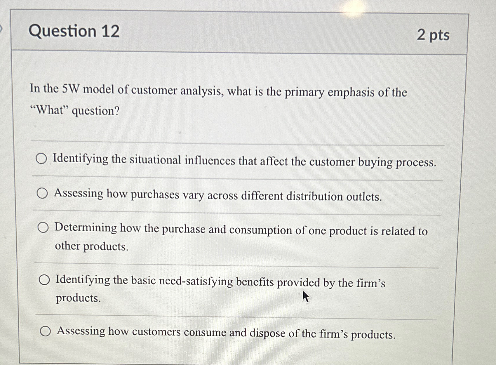  Question 12 2pts In the 5W model of customer analysis, what