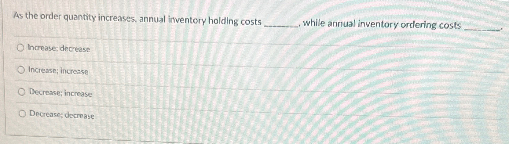  As the order quantity increases, annual inventory holding costs while annual