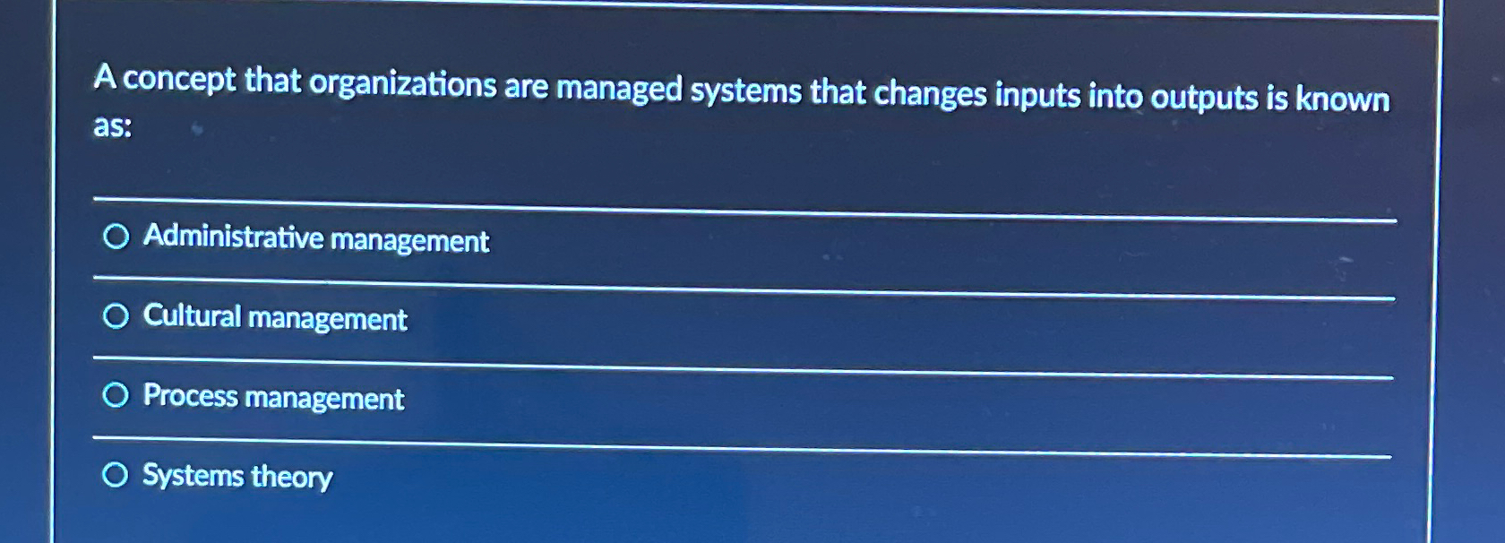  A concept that organizations are managed systems that changes inputs into