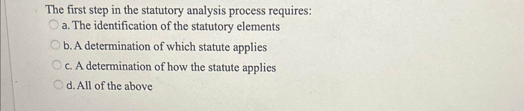  The first step in the statutory analysis process requires: a. The