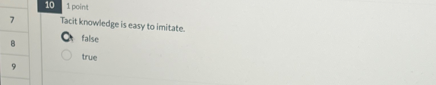  10,1 point 7 Tacit knowledge is easy to imitate. false true