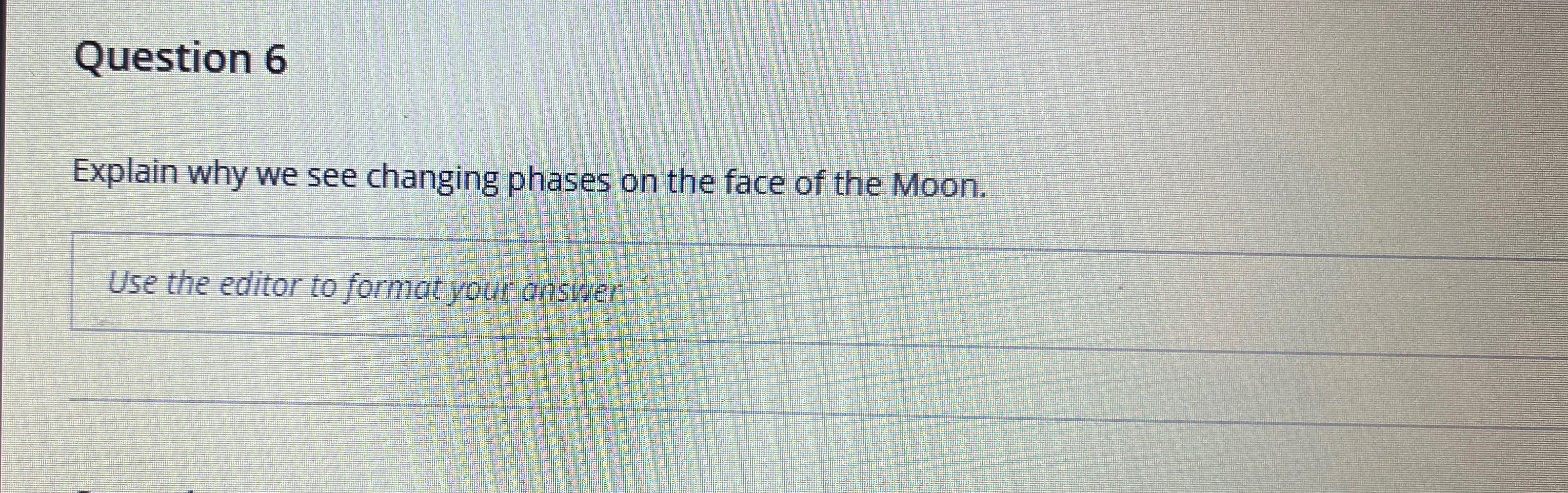  Question 6 Explain why we see changing phases on the face