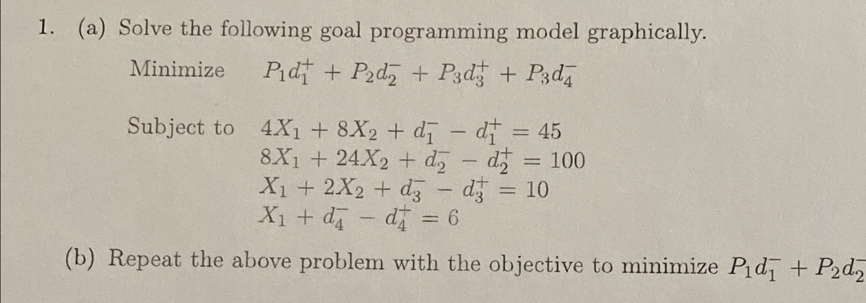  (a) Solve the following goal programming model graphically. Minimize ,P1d1++P2d2-+P3d3++P3d4- Subject