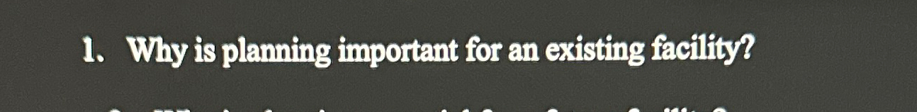  Why is planning important for an existing facility? 