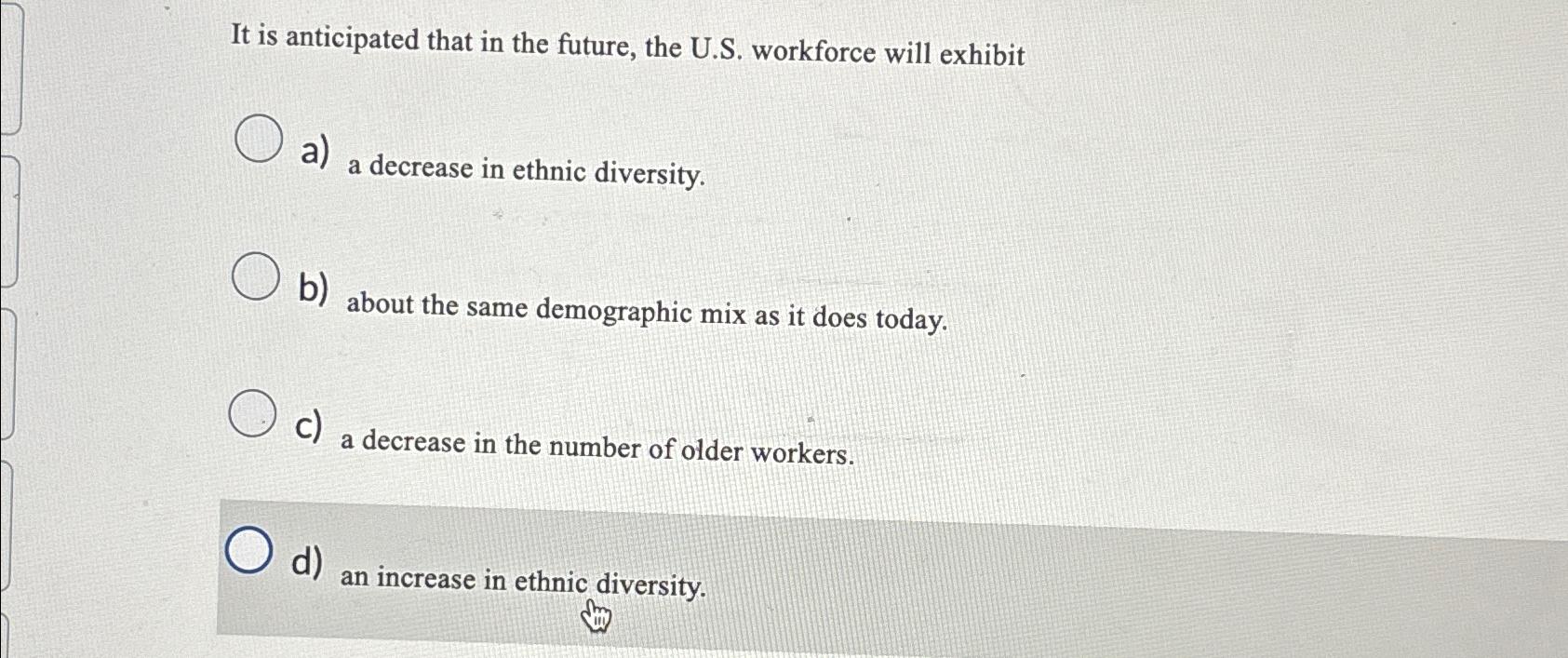  It is anticipated that in the future, the U.S. workforce will
