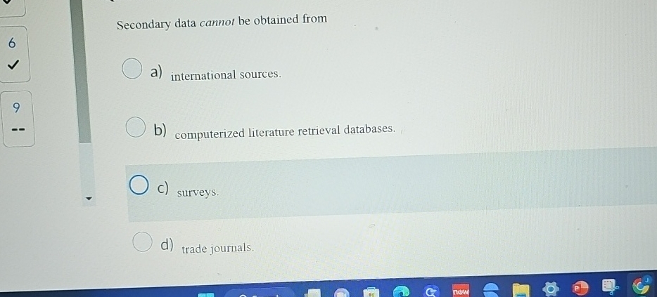  Secondary data cannot be obtained from a) international sources b) computerized