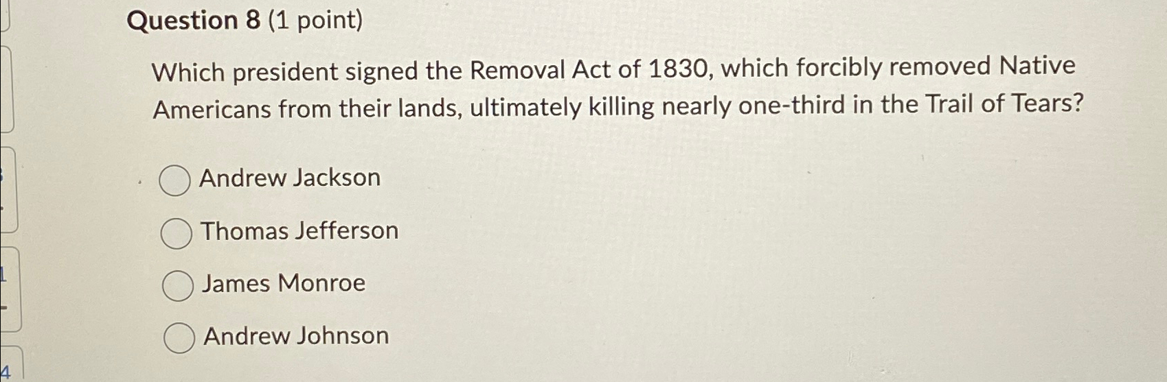  Question 8(1 point) Which president signed the Removal Act of 1830,