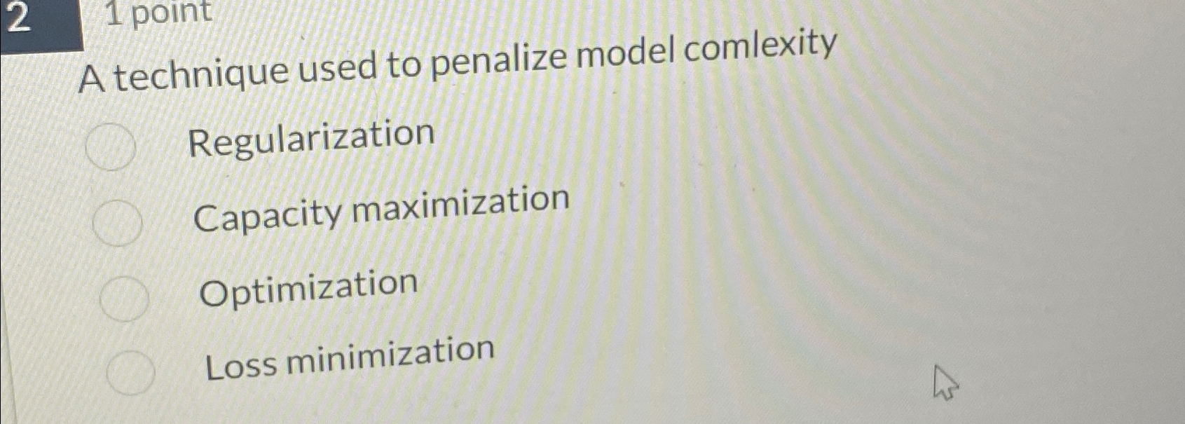  21 point A technique used to penalize model comlexity Regularization Capacity