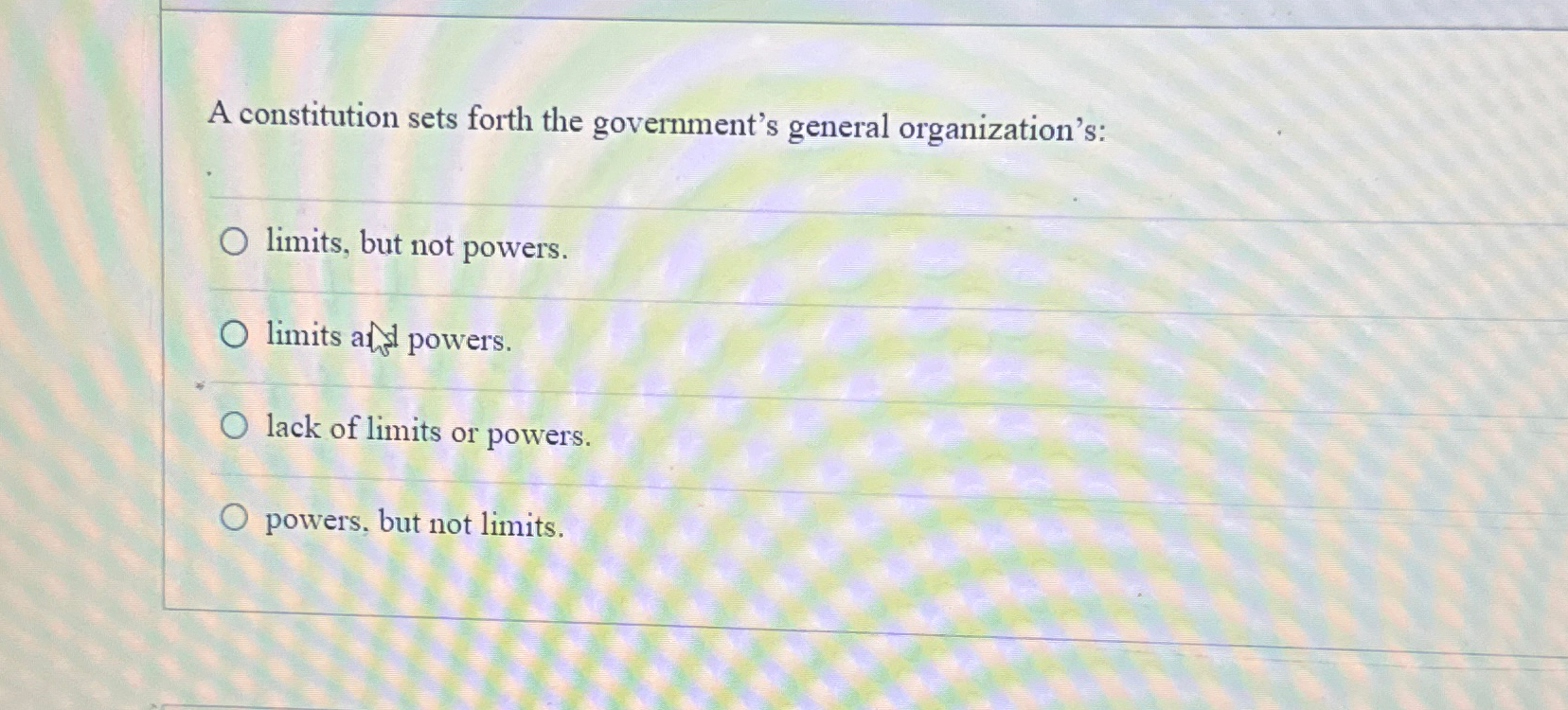 A constitution sets forth the government's general organization's: limits, but not