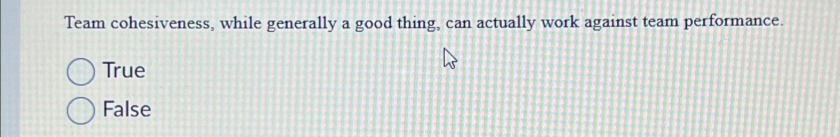  Team cohesiveness, while generally a good thing, can actually work against