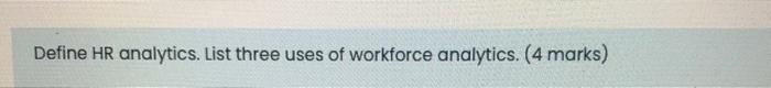  Define HR analytics. List three uses of workforce analytics. (4 marks)