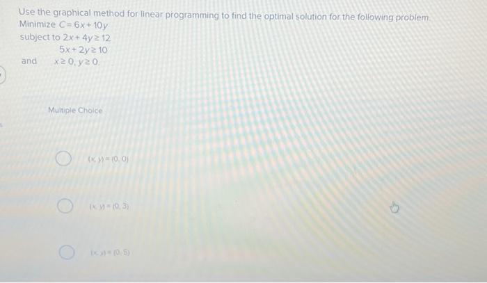  Use the graphical method for linear programming to find the optimal