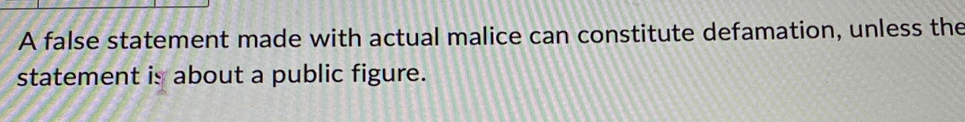  A false statement made with actual malice can constitute defamation, unless