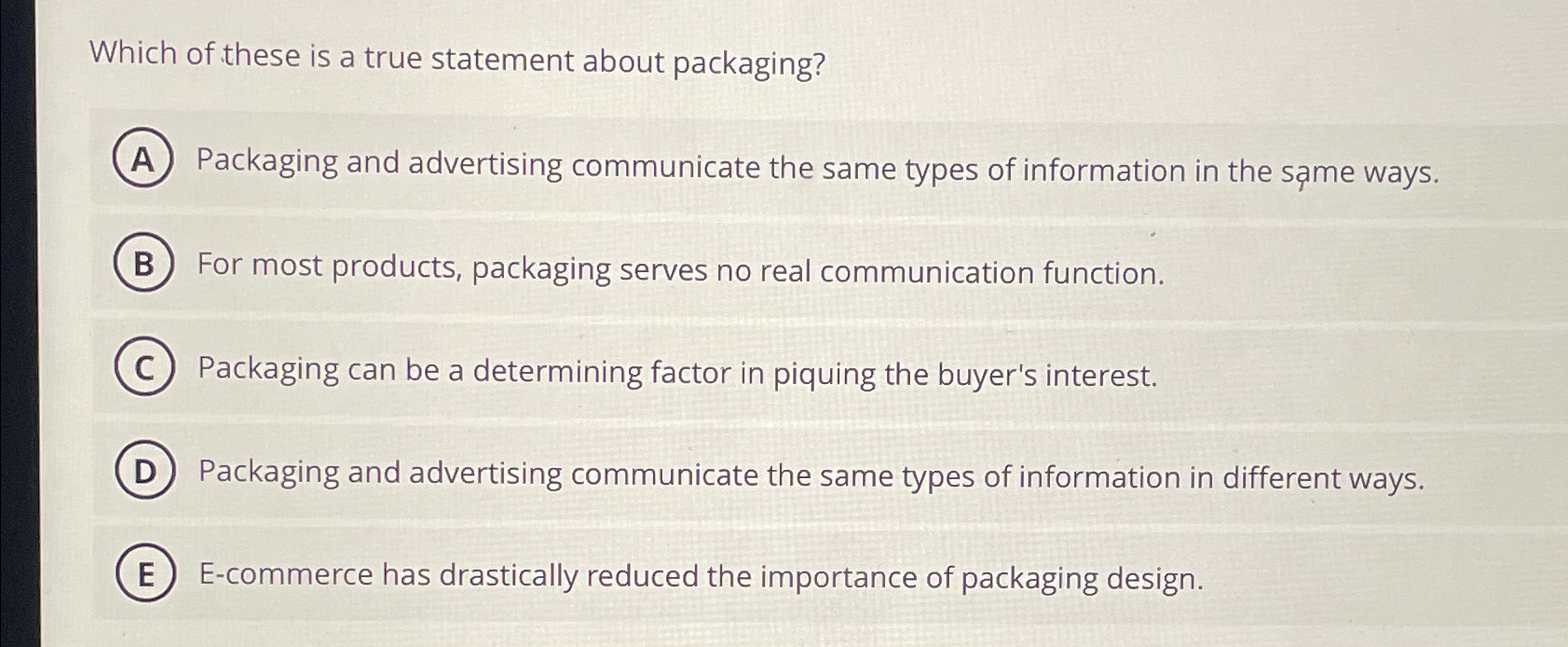  Which of these is a true statement about packaging? Packaging and