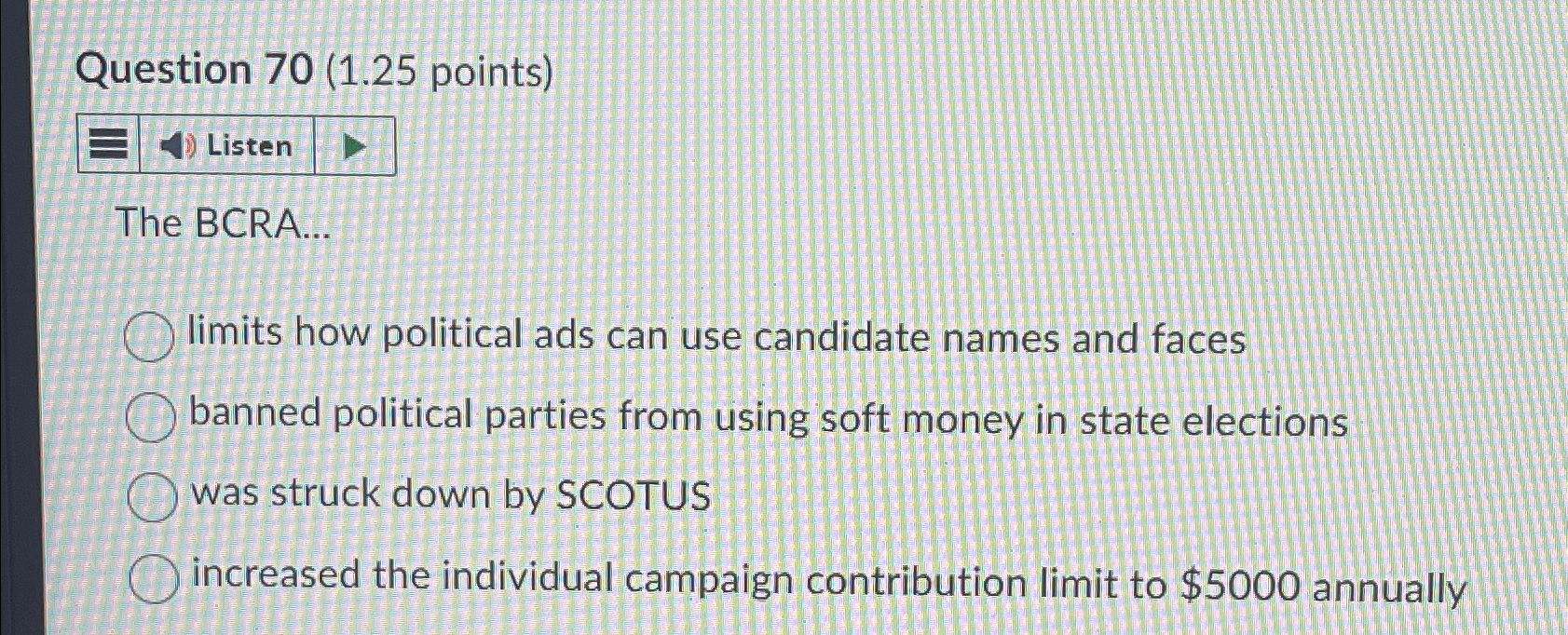  Question 70(1.25 points) Listen The BCRA... limits how political ads can