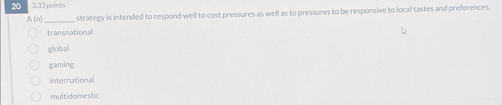  20,3.33 points A(n) strategy is intended to respond well to cost