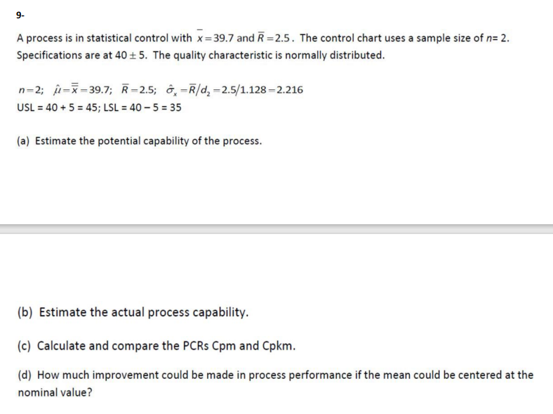  9- A process is in statistical control with x=39.7 and ?bar(R)=2.5.
