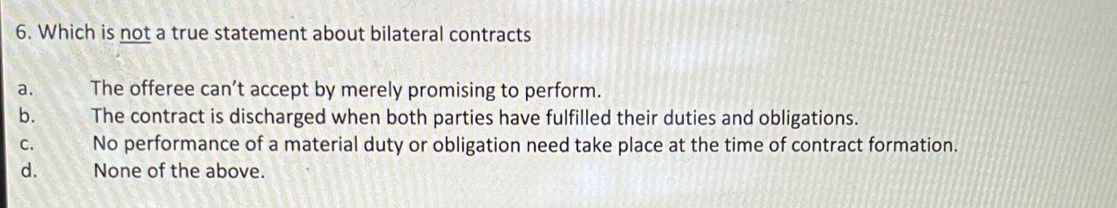  Which is not a true statement about bilateral contracts a. The