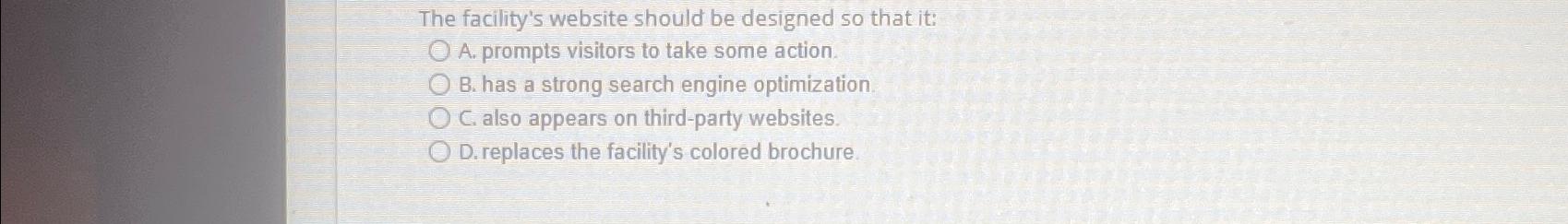  The facility's website should be designed so that it: A. prompts