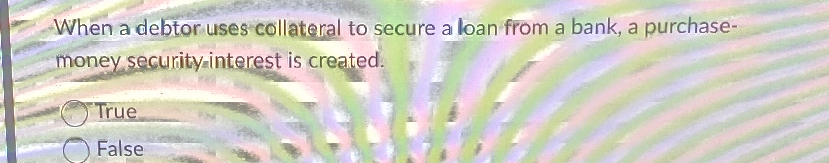  When a debtor uses collateral to secure a loan from a