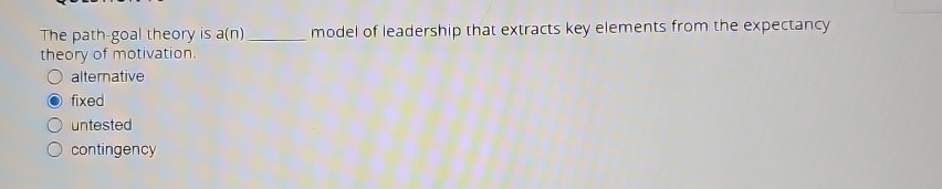  The path-goal theory is a(n) model of leadership that extracts key