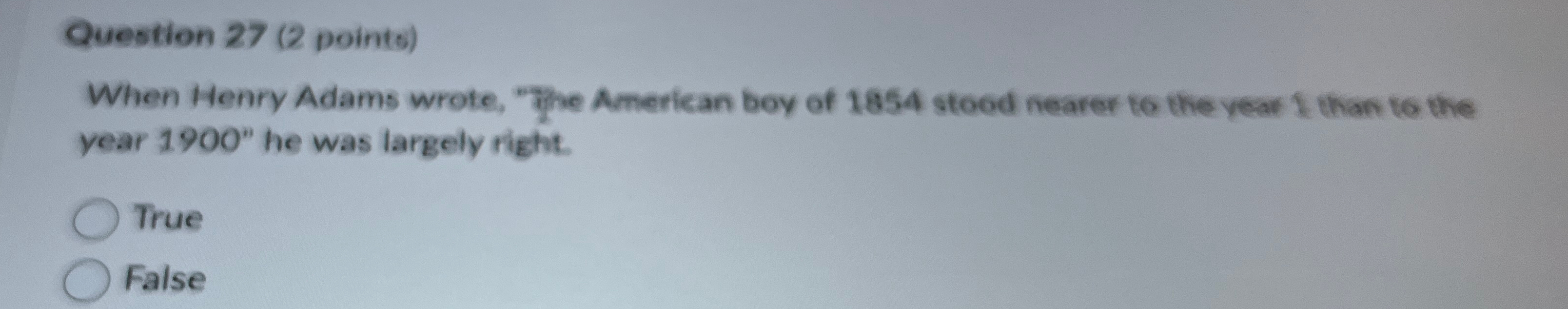 Question 27(2 points) When Henry Adams wrote, "The American boy of