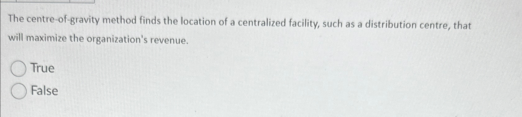  The centre-of-gravity method finds the location of a centralized facility, such