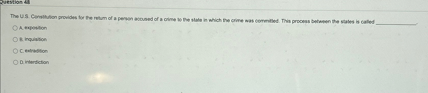  Question 48 The U.S. Constitution provides for the return of a