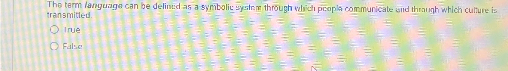  The term language can be defined as a symbolic system through