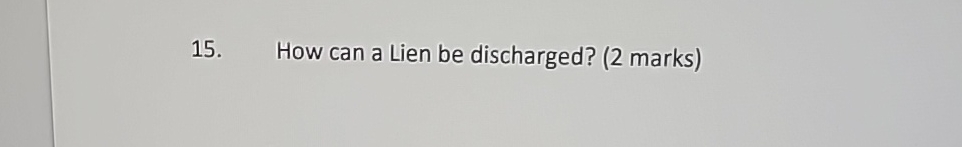  How can a Lien be discharged? (2 marks) 
