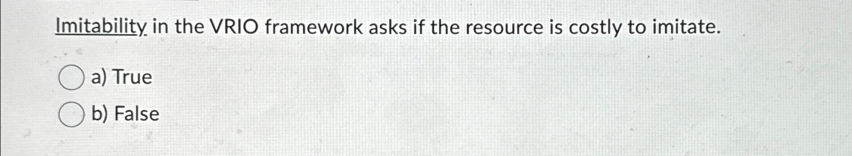  Imitability in the VRIO framework asks if the resource is costly