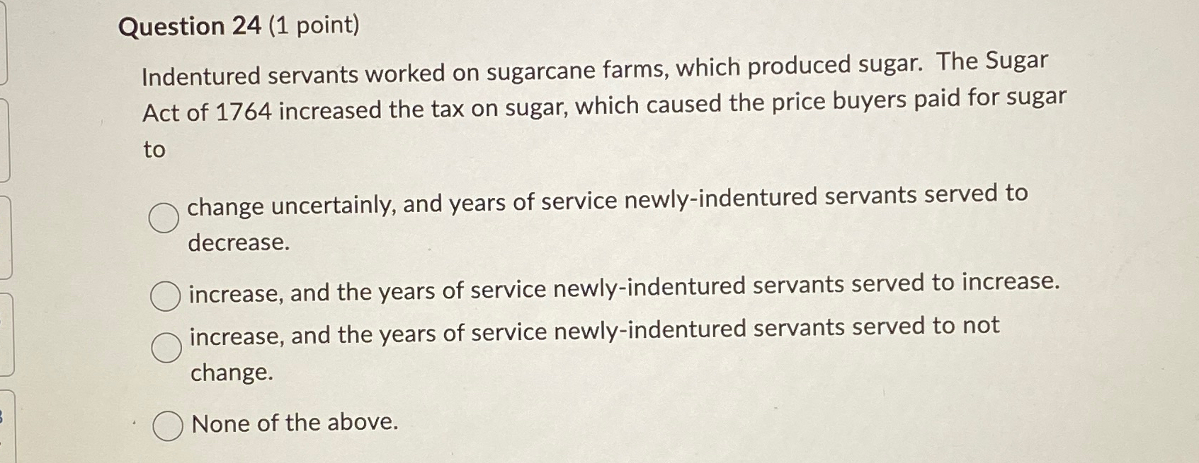  Question 24(1 point) Indentured servants worked on sugarcane farms, which produced