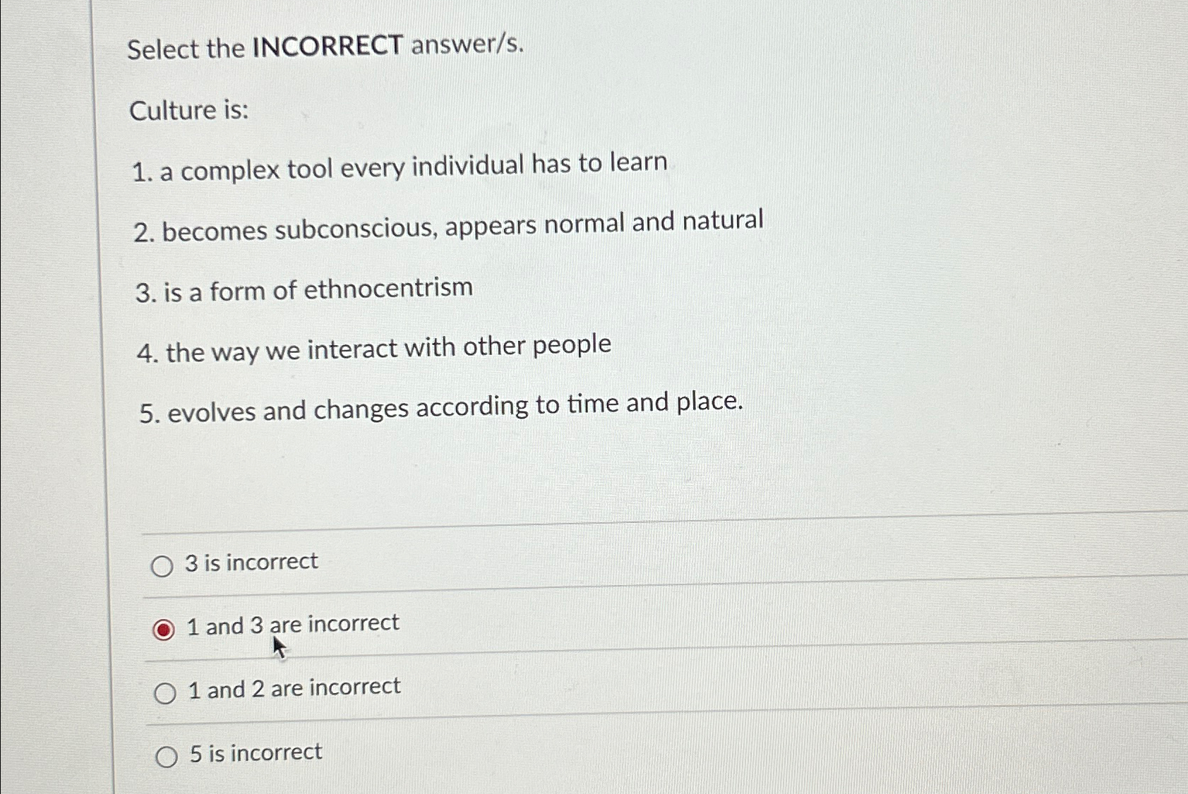  Select the INCORRECT answer/s. Culture is: a complex tool every individual